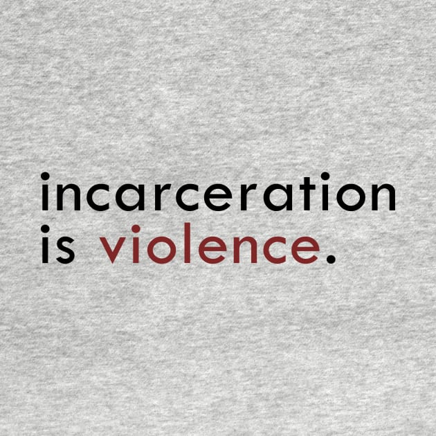 Incarceration is violence by ericamhf86